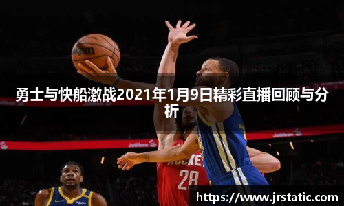 勇士与快船激战2021年1月9日精彩直播回顾与分析